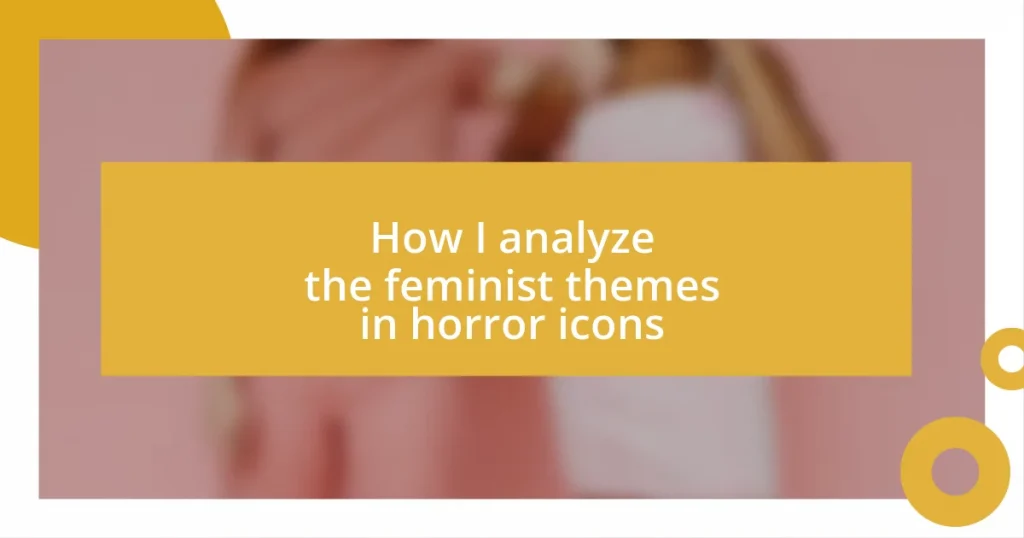 How I analyze the feminist themes in horror icons