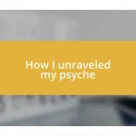 How I unraveled my psyche