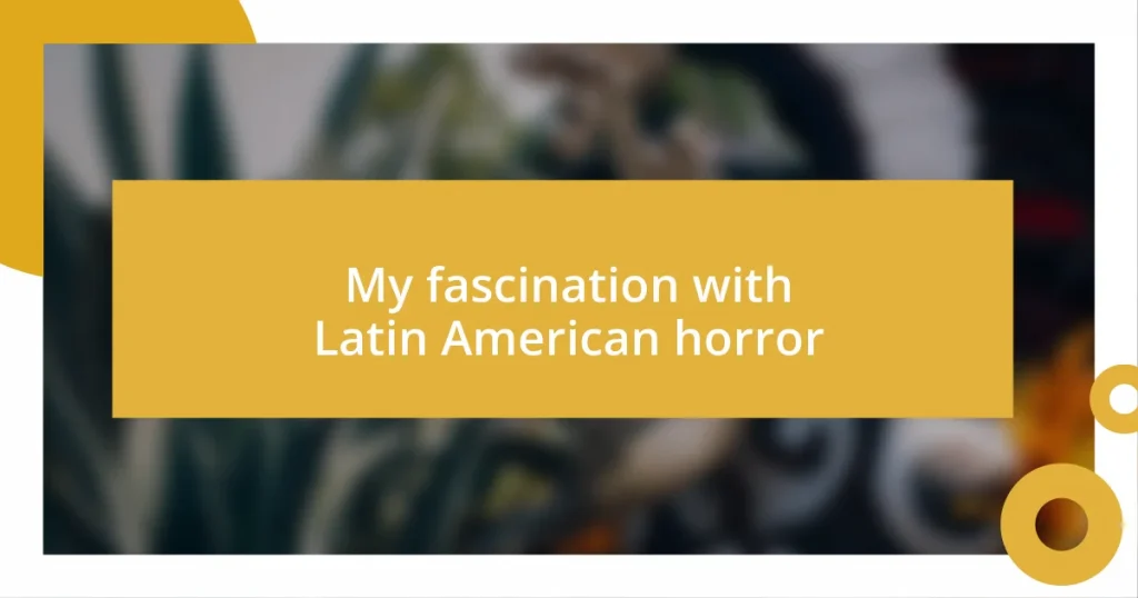 My fascination with Latin American horror