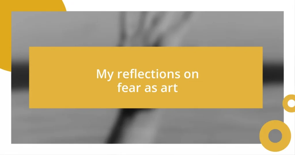 My reflections on fear as art